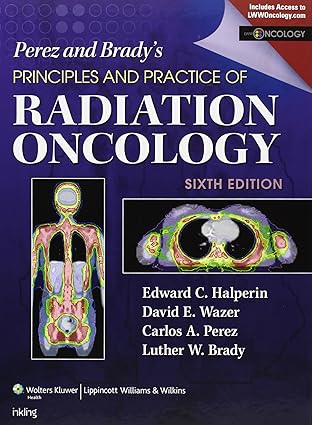 Perez and Brady's Principles and Practice of Radiation Oncology